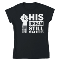 Product His Dream Still Matters MLK Martin Luther King Day Classic Womens Crewneck T-shirt