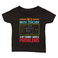 Product I'm a Math Teacher of Course I Have Problems Classic Baby Crewneck T-shirt