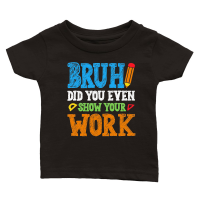 Product Bruh Did You Even Show Your Work Math Teacher Classic Baby Crewneck T-shirt