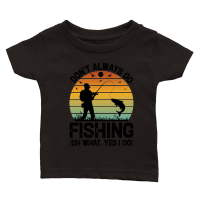 Product Don't Always go Fishing Oh What Yes I Do Classic Baby Crewneck T-shirt