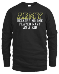 Product Army Because No One Played Navy As A Kid Funny Army Says Unisex Sweatshirt