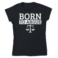 Product Born To Argue Advocate Law Firm Lawyer Attorney Lawyers Classic Womens Crewneck T-shirt