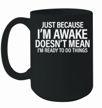 Product Just because i'm awake doesn't mean i'm ready to do things Mug