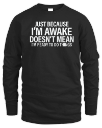 Product Just because i'm awake doesn't mean i'm ready to do things Unisex Sweatshirt