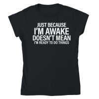 Product Just because i'm awake doesn't mean i'm ready to do things Classic Womens Crewneck T-shirt