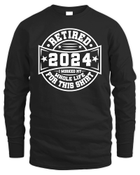 Product Retired 2024 i worked my whole life for this shirt tshirt design Unisex Sweatshirt