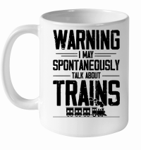 Product Warning I May Spontaneously Talk About Trains White Ceramic Mug