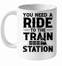 Product You Need a Ride to the Train Station White Ceramic Mug