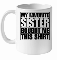 Product My Favorite Sister Bought Me This Shirt White Ceramic Mug