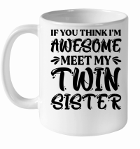 Product If You Think I'm Awesome Meet My Twin Sister White Ceramic Mug
