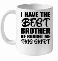Product I Have the Best Brother He Bought Me This Shirt White Ceramic Mug