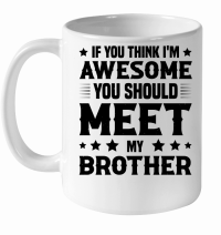 Product If You Think I'm Awesome You Should Meet My Brother White Ceramic Mug
