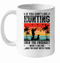 Product If You Don't Like Hunting Then you Probably Won't Like Me White Ceramic Mug