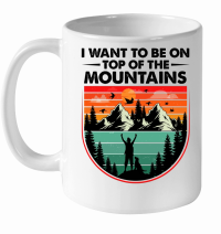 Product I Want To Be on Top Of The Mountains Hiking White Ceramic Mug