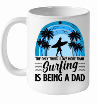 Product The Only Thing I Love more than Surfing is Being a Dad White Ceramic Mug