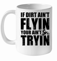 Product If Dirt Ain't Flyin You Ain't Tryin Dirt Bike White Ceramic Mug