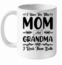 Product I Have Two Titles Mom And Grandma And I Rock Them Both White Ceramic Mug