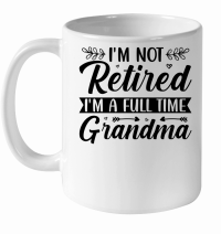 Product I'm Not Retired I'm a Full Time Grandma White Ceramic Mug