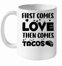 Product First Comes Love Then Comes Tacos White Ceramic Mug
