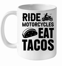 Product Ride Motorcycles Eat Tacos White Ceramic Mug