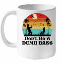 Product Don't Be A Dumb Bass Fishing White Ceramic Mug