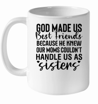 Product God Made Us Best Friends Because He Knew Our Moms Couldn't Handle Us As Sisters 2 01 White Ceramic Mug
