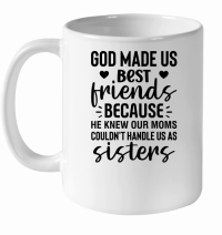 Product God Made Us Best Friends Because He Knew Our Moms Couldn't Handle Us As Sisters 3 01 White Ceramic Mug