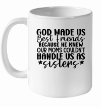 Product God Made Us Best Friends Because He Knew Our Moms Couldn't Handle Us As Sisters 01 White Ceramic Mug
