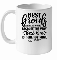 Product Best Friends Are Hard To Find Because The Very Best One Is Already Mine 2 01 White Ceramic Mug