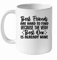 Product Best Friends Are Hard To Find Because The Very Best One Is Already Mine 01 White Ceramic Mug