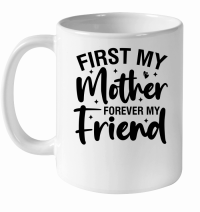 Product First My Mother Forever My Friend 01 White Ceramic Mug