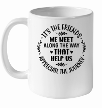 Product It s the friends we meet along the way that help us appreciate the journey White Ceramic Mug