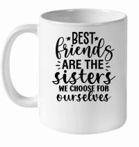 Product Best Friends Are The Sisters We Choose For Ourselves 01 White Ceramic Mug