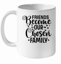 Product Friends Become Our Chosen Family 2 01 White Ceramic Mug