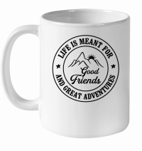 Product Life Is Meant For Good Friends And Great Adventures 01 White Ceramic Mug