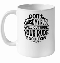 Product Don't be rude to me, cause my rude will outrude your rude & you'll cry 01 White Ceramic Mug