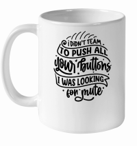 Product I didn't team to push all your buttons i was looking for mute 01 White Ceramic Mug