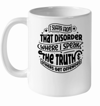 Product I suffer from that disorder where i speak the truth & others get offended 01 White Ceramic Mug