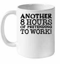 Product Another eight hours of pretending to work White Ceramic Mug
