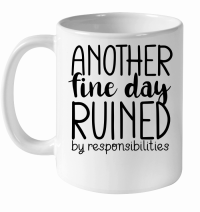 Product Another fine day ruined by responsibilities White Ceramic Mug