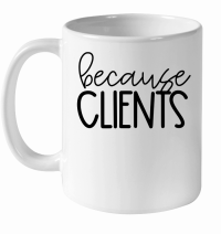 Product Because clients White Ceramic Mug