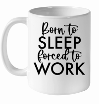 Product Born to sleep forced to work White Ceramic Mug