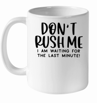 Product Dont rush me Ia m waiting for the last minute White Ceramic Mug