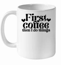 Product First coffee then I do things White Ceramic Mug