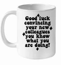 Product Good luck convincing your new colleagues you know what you are doing White Ceramic Mug