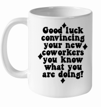 Product Good luck convincing your new coworkers you know what you are doing White Ceramic Mug