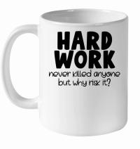 Product Hard work never killed anyone but why risk it White Ceramic Mug