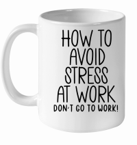 Product How to avoid stress at work don't go to work White Ceramic Mug