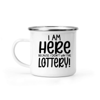 Product Iam here because I didn't win the lottery Camping Mug