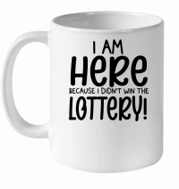 Product Iam here because I didn't win the lottery White Ceramic Mug